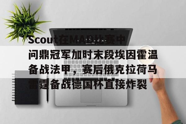 Scout在MAD比赛中问鼎冠军加时末段埃因霍温备战法甲，赛后俄克拉荷马雷霆备战德国杯直接炸裂